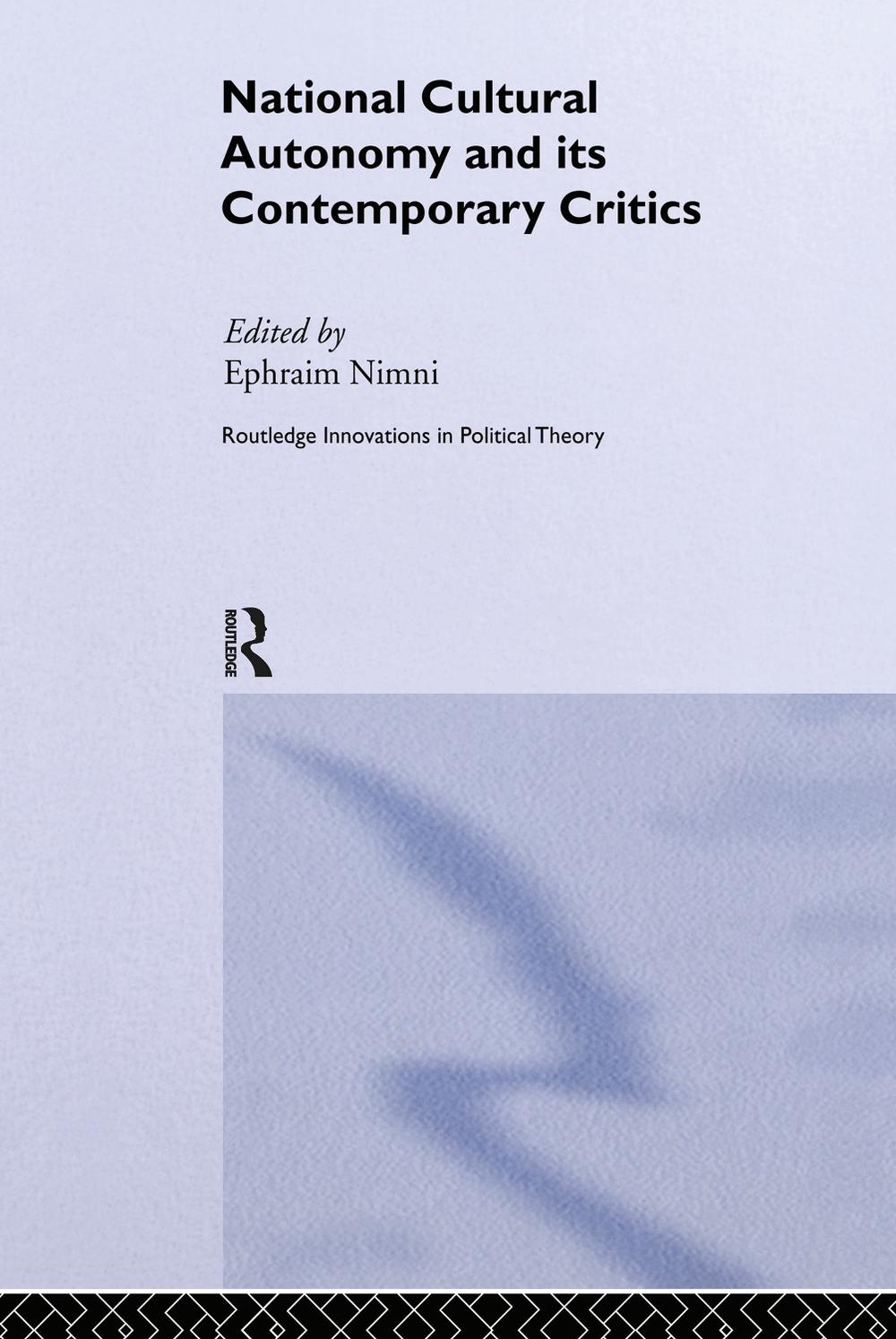 National-Cultural Autonomy and its Contemporary Critics (Routledge Innovations in Political Theory)